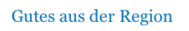 Gutes aus der Region
