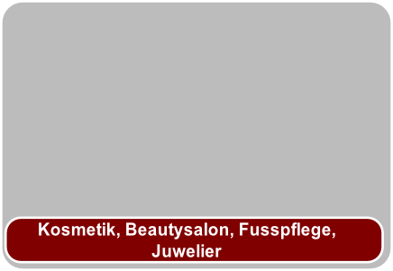 Kosmetik, Beautysalon, Fusspflege,
Juwelier
