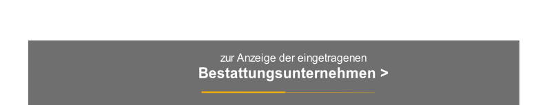 zur Anzeige der eingetragenen  
Bestattungsunternehmen >
