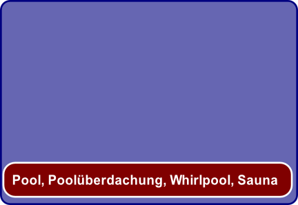 Pool, Poolüberdachung, Whirlpool, Sauna

