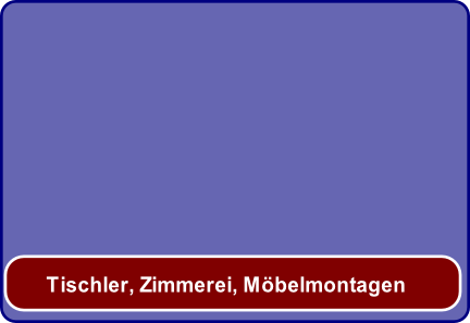 Tischler, Zimmerei, Möbelmontagen
